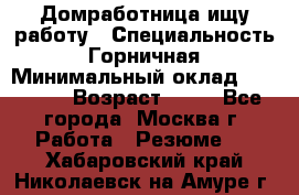 Домработница ищу работу › Специальность ­ Горничная › Минимальный оклад ­ 45 000 › Возраст ­ 45 - Все города, Москва г. Работа » Резюме   . Хабаровский край,Николаевск-на-Амуре г.